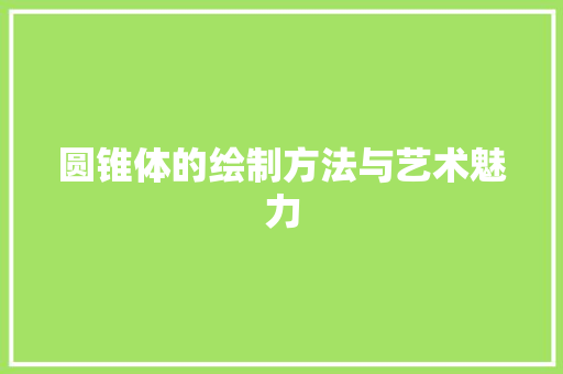 圆锥体的绘制方法与艺术魅力 友链在线