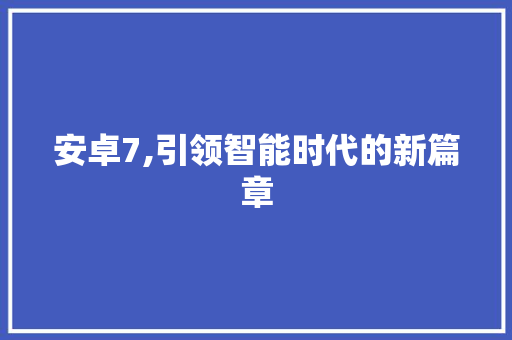 安卓7,引领智能时代的新篇章