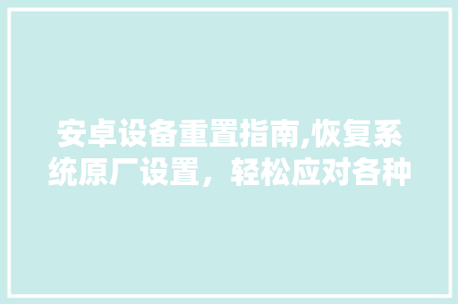 安卓设备重置指南,恢复系统原厂设置，轻松应对各种问题