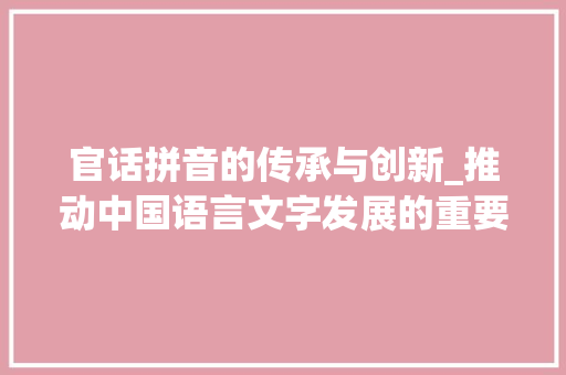 官话拼音的传承与创新_推动中国语言文字发展的重要途径