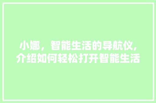 小娜，智能生活的导航仪,介绍如何轻松打开智能生活的大门