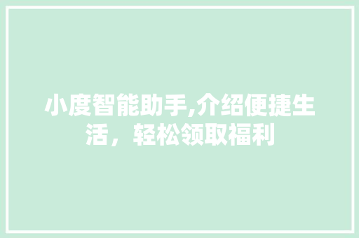 小度智能助手,介绍便捷生活，轻松领取福利