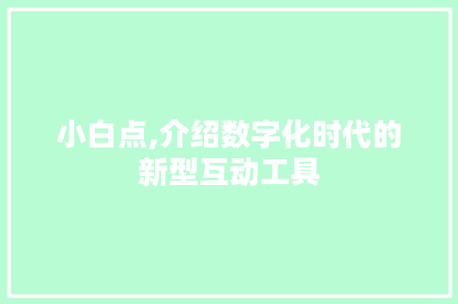 小白点,介绍数字化时代的新型互动工具