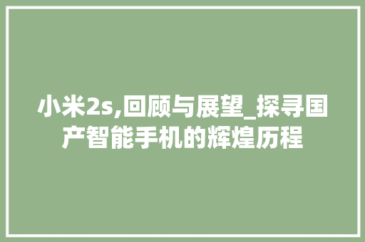 小米2s,回顾与展望_探寻国产智能手机的辉煌历程