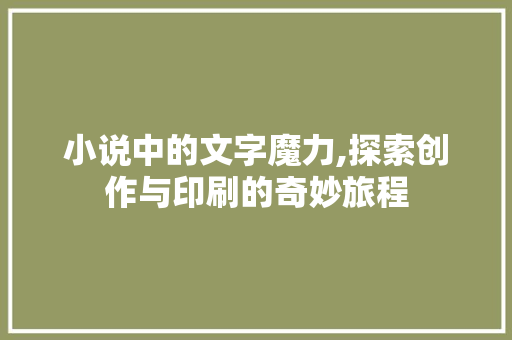 小说中的文字魔力,探索创作与印刷的奇妙旅程 友链在线