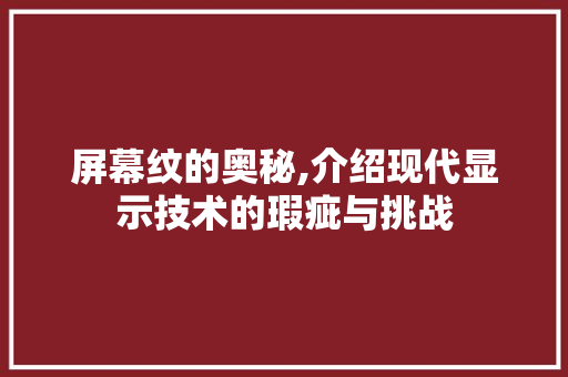屏幕纹的奥秘,介绍现代显示技术的瑕疵与挑战