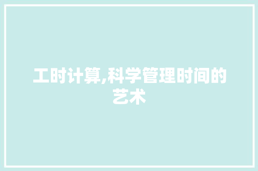 工时计算,科学管理时间的艺术