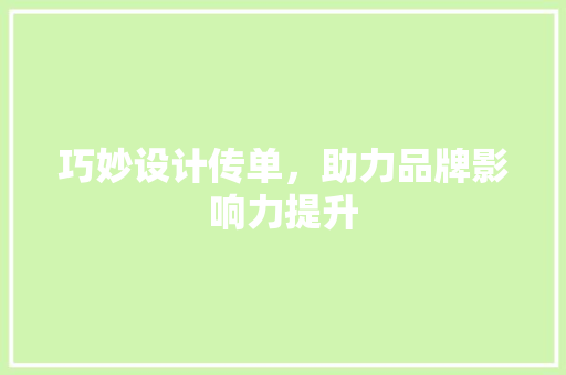 巧妙设计传单，助力品牌影响力提升