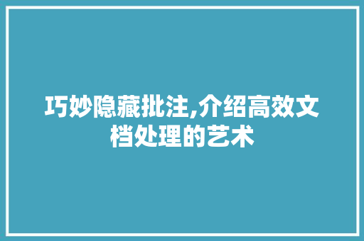 巧妙隐藏批注,介绍高效文档处理的艺术