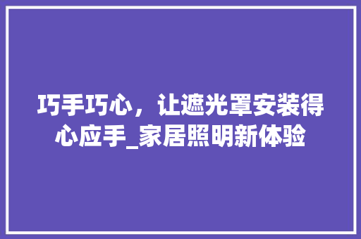 巧手巧心，让遮光罩安装得心应手_家居照明新体验