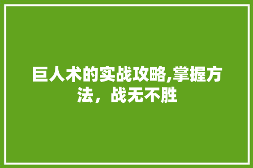 巨人术的实战攻略,掌握方法，战无不胜