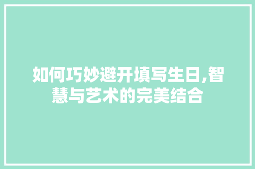 如何巧妙避开填写生日,智慧与艺术的完美结合 友链在线