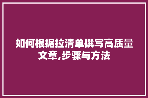 如何根据拉清单撰写高质量文章,步骤与方法