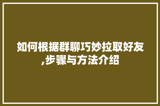 如何根据群聊巧妙拉取好友,步骤与方法介绍