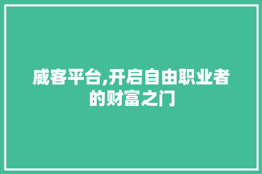 威客平台,开启自由职业者的财富之门