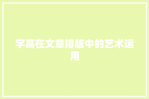字高在文章排版中的艺术运用
