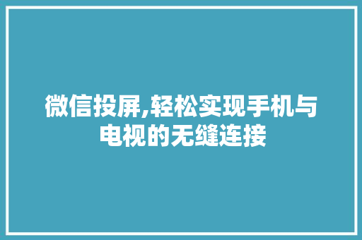 微信投屏,轻松实现手机与电视的无缝连接