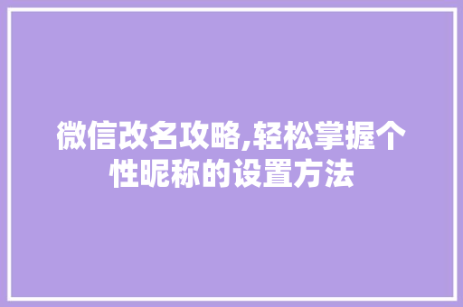 微信改名攻略,轻松掌握个性昵称的设置方法