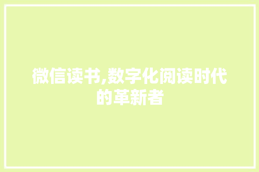 微信读书,数字化阅读时代的革新者