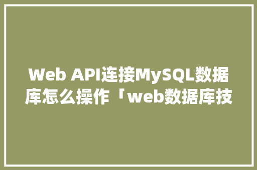 Web API连接MySQL数据库怎么操作「web数据库技术与mysql应用教程」 Web前端