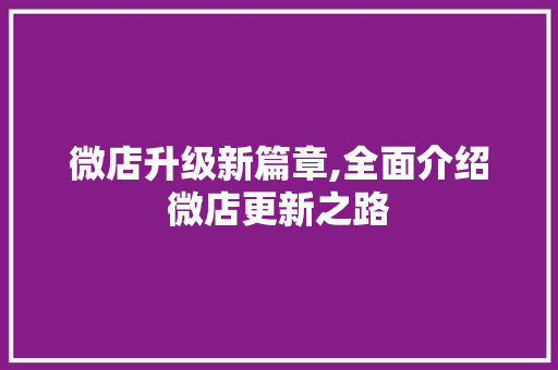 微店升级新篇章,全面介绍微店更新之路