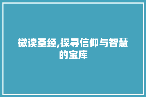 微读圣经,探寻信仰与智慧的宝库