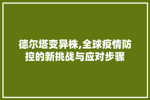 德尔塔变异株,全球疫情防控的新挑战与应对步骤