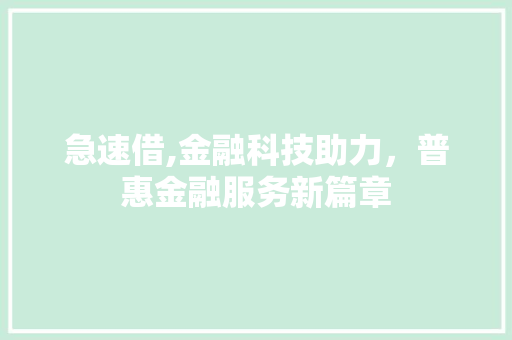 急速借,金融科技助力，普惠金融服务新篇章