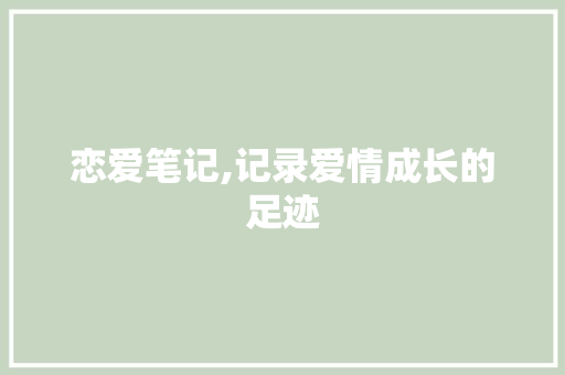 恋爱笔记,记录爱情成长的足迹