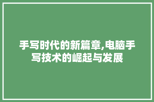 手写时代的新篇章,电脑手写技术的崛起与发展