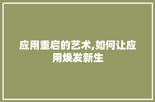 应用重启的艺术,如何让应用焕发新生