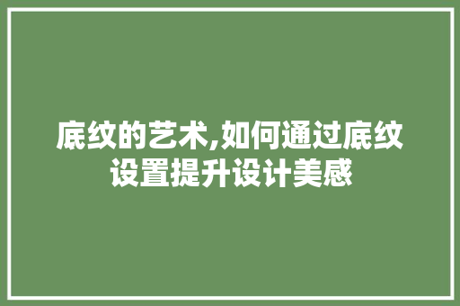 底纹的艺术,如何通过底纹设置提升设计美感 服务器/数据库