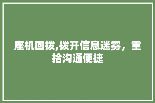 座机回拨,拨开信息迷雾,重拾沟通便捷 座机回拨,拨开信息迷雾,重拾沟通便捷