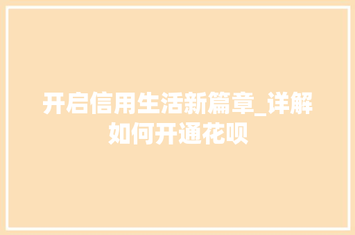 开启信用生活新篇章_详解如何开通花呗 Web前端