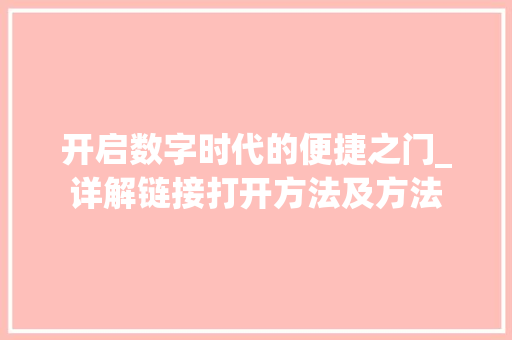 开启数字时代的便捷之门_详解链接打开方法及方法