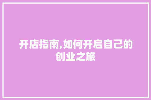 开店指南,如何开启自己的创业之旅