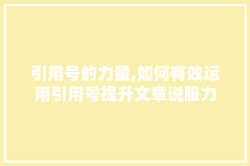 引用号的力量,如何有效运用引用号提升文章说服力 服务器/数据库