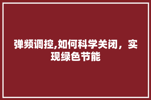 弹频调控,如何科学关闭，实现绿色节能