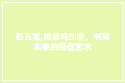 形五笔,传承与创新，书写未来的键盘艺术