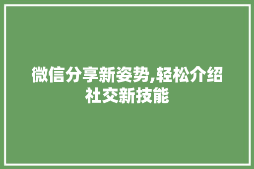 微信分享新姿势,轻松介绍社交新技能