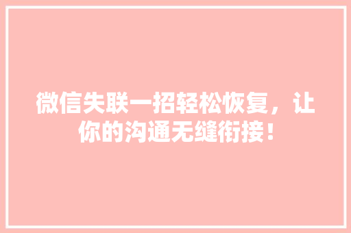 微信失联一招轻松恢复，让你的沟通无缝衔接！ SEO教程