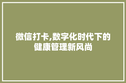 微信打卡,数字化时代下的健康管理新风尚 友链在线