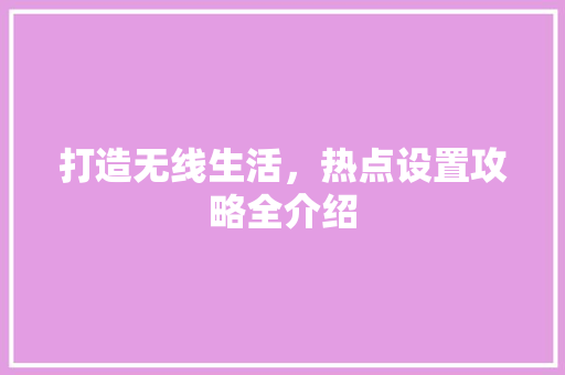 打造无线生活，热点设置攻略全介绍
