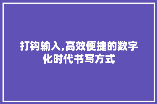打钩输入,高效便捷的数字化时代书写方式