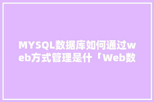 MYSQL数据库如何通过web方式管理是什「Web数据库管理软件及应用DIY平台」 MYSQL数据库如何通过web方式管理是什「Web数据库管理软件及应用DIY平台」 建站教程