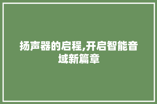 扬声器的启程,开启智能音域新篇章