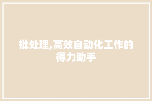 批处理,高效自动化工作的得力助手