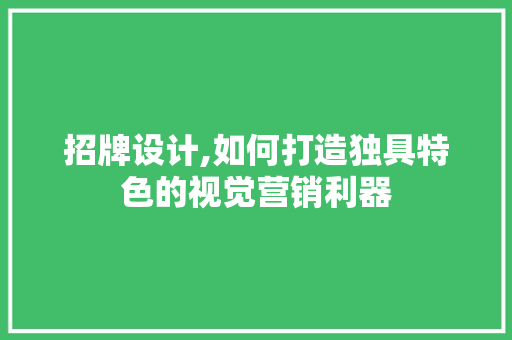 招牌设计,如何打造独具特色的视觉营销利器 Web前端