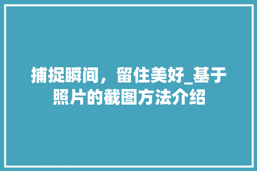 捕捉瞬间，留住美好_基于照片的截图方法介绍
