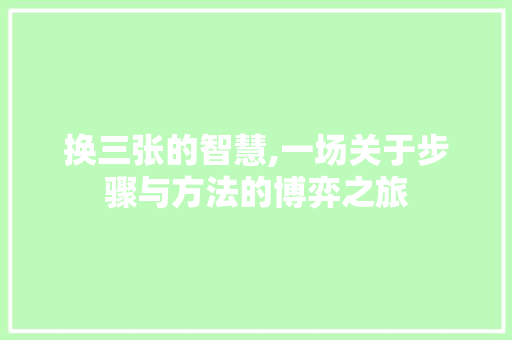 换三张的智慧,一场关于步骤与方法的博弈之旅